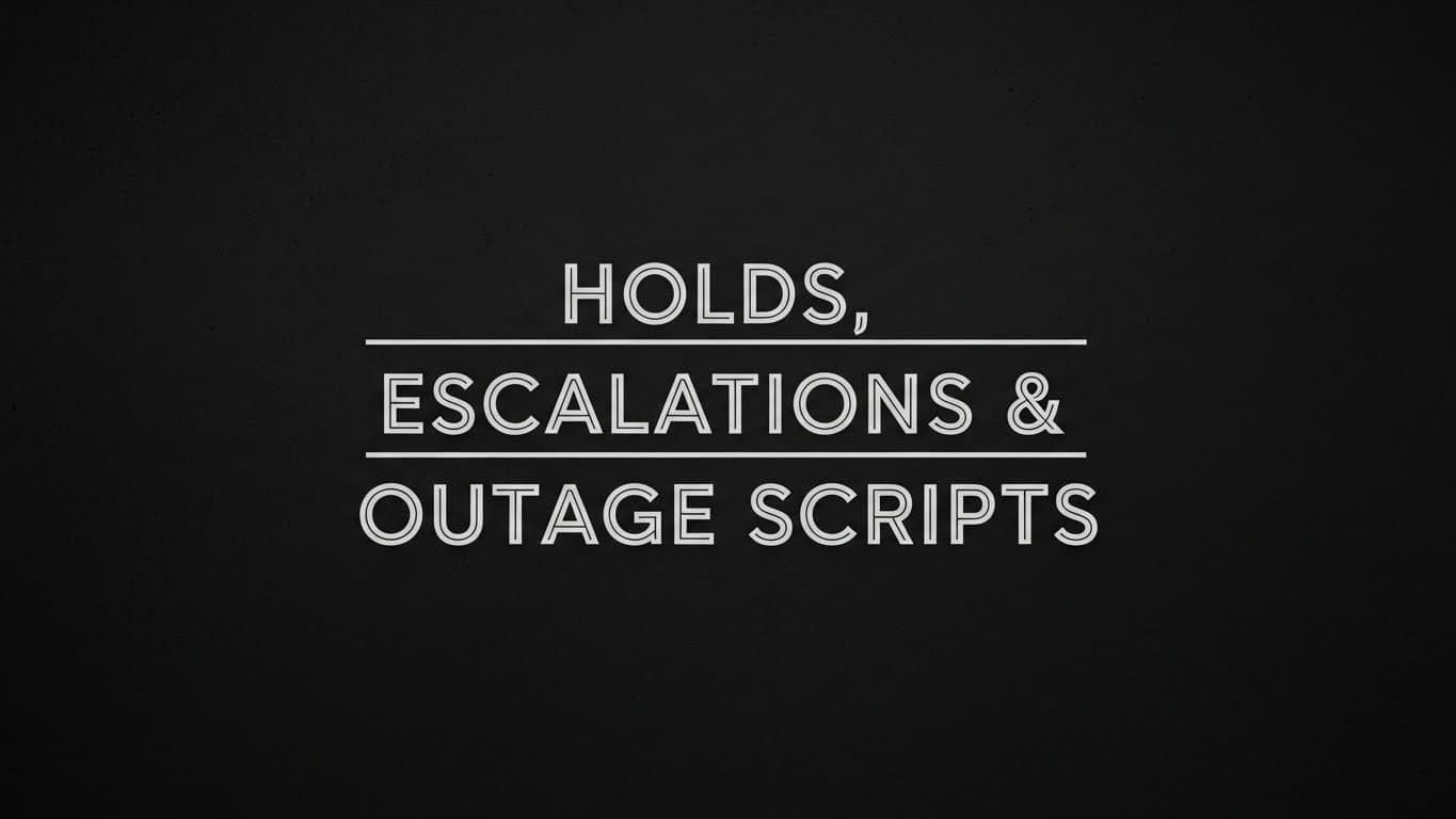 Holds, Escalations & Outage Scripts